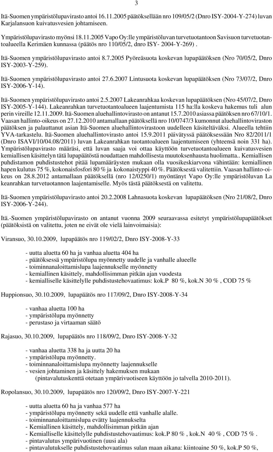 2007 Lintusuota koskevan lupapäätöksen (Nro 73/07/2, Dnro ISY-2006-Y-14). Itä-Suomen ympäristölupavirasto antoi 2.5.2007 Lakeanrahkaa koskevan lupapäätöksen (Nro 45/07/2, Dnro ISY-2005-Y-144).