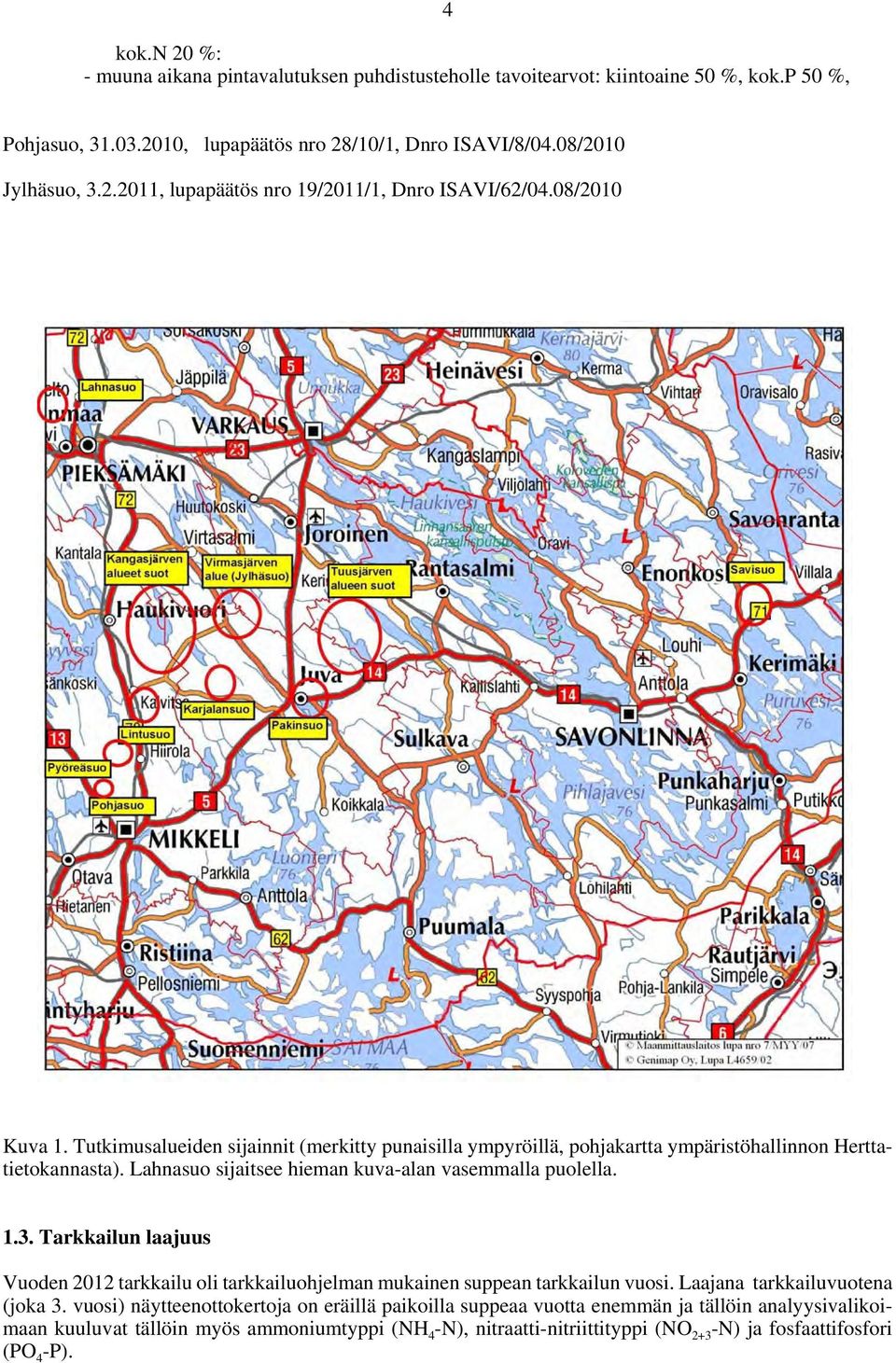 Tarkkailun laajuus Vuoden 2012 tarkkailu oli tarkkailuohjelman mukainen suppean tarkkailun vuosi. Laajana tarkkailuvuotena (joka 3.