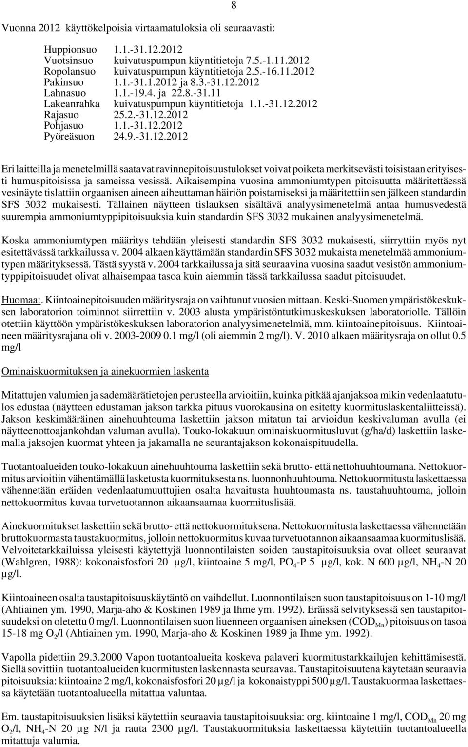 Aikaisempina vuosina ammoniumtypen pitoisuutta määritettäessä vesinäyte tislattiin orgaanisen aineen aiheuttaman häiriön poistamiseksi ja määritettiin sen jälkeen standardin SFS 3032 mukaisesti.