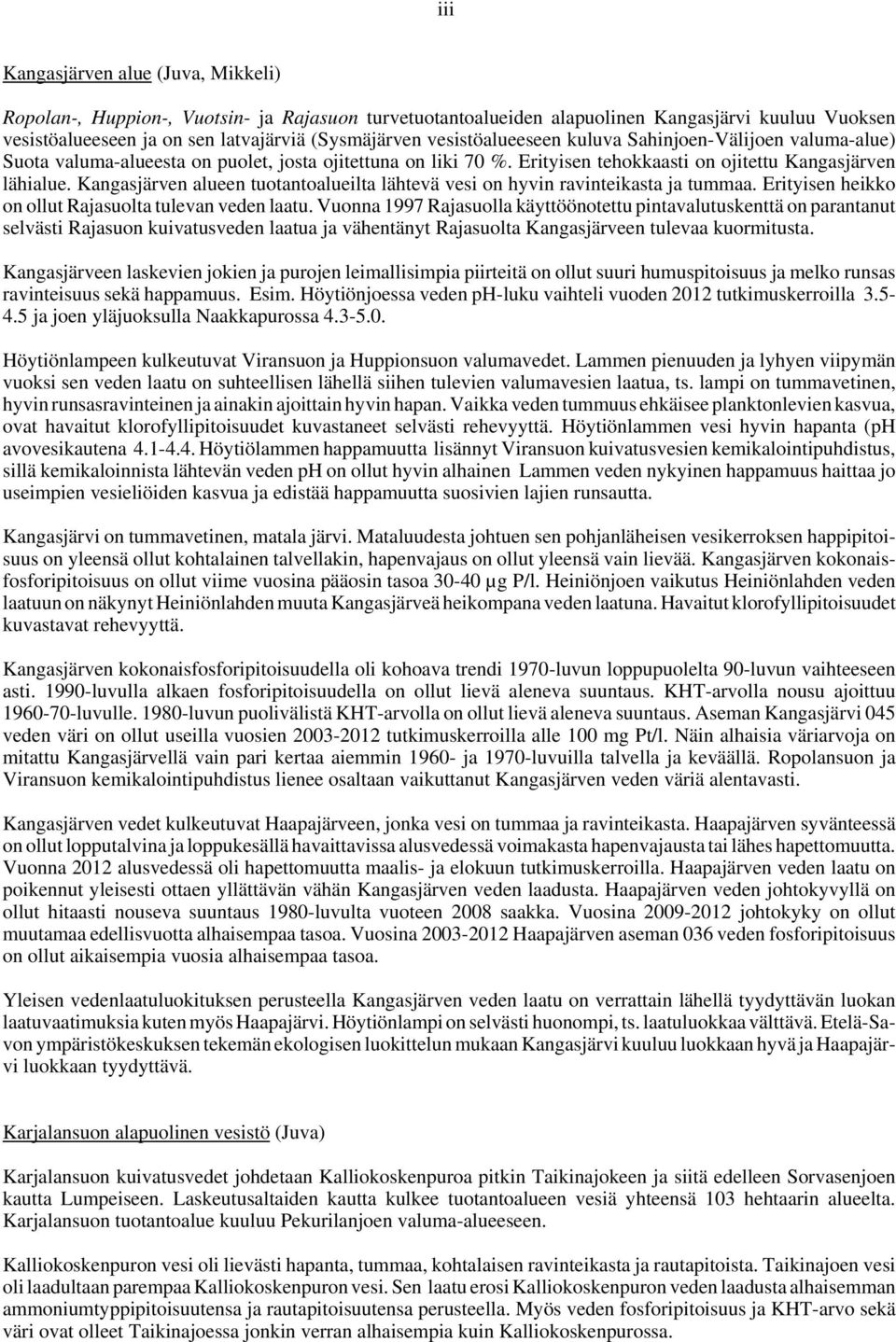 Kangasjärven alueen tuotantoalueilta lähtevä vesi on hyvin ravinteikasta ja tummaa. Erityisen heikko on ollut Rajasuolta tulevan veden laatu.