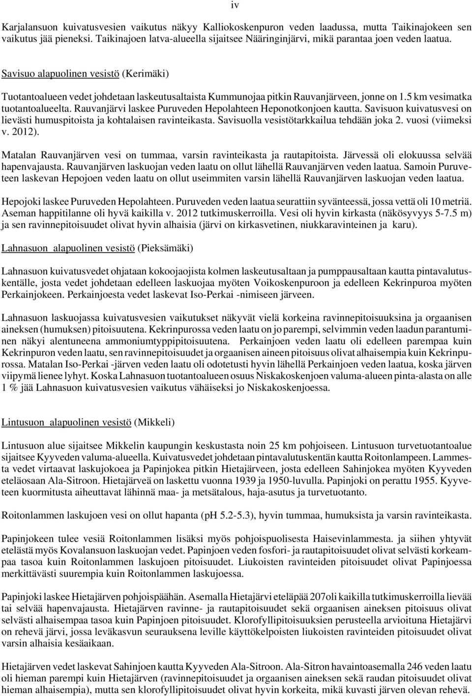 Savisuo alapuolinen vesistö (Kerimäki) Tuotantoalueen vedet johdetaan laskeutusaltaista Kummunojaa pitkin Rauvanjärveen, jonne on 1.5 km vesimatka tuotantoalueelta.