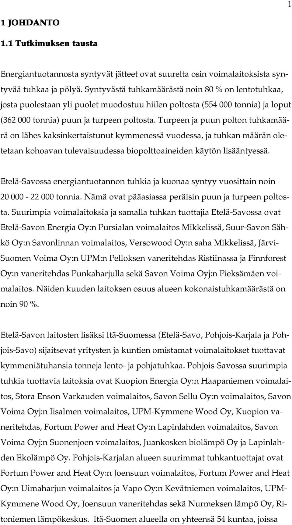 Turpeen ja puun polton tuhkamäärä on lähes kaksinkertaistunut kymmenessä vuodessa, ja tuhkan määrän oletetaan kohoavan tulevaisuudessa biopolttoaineiden käytön lisääntyessä.