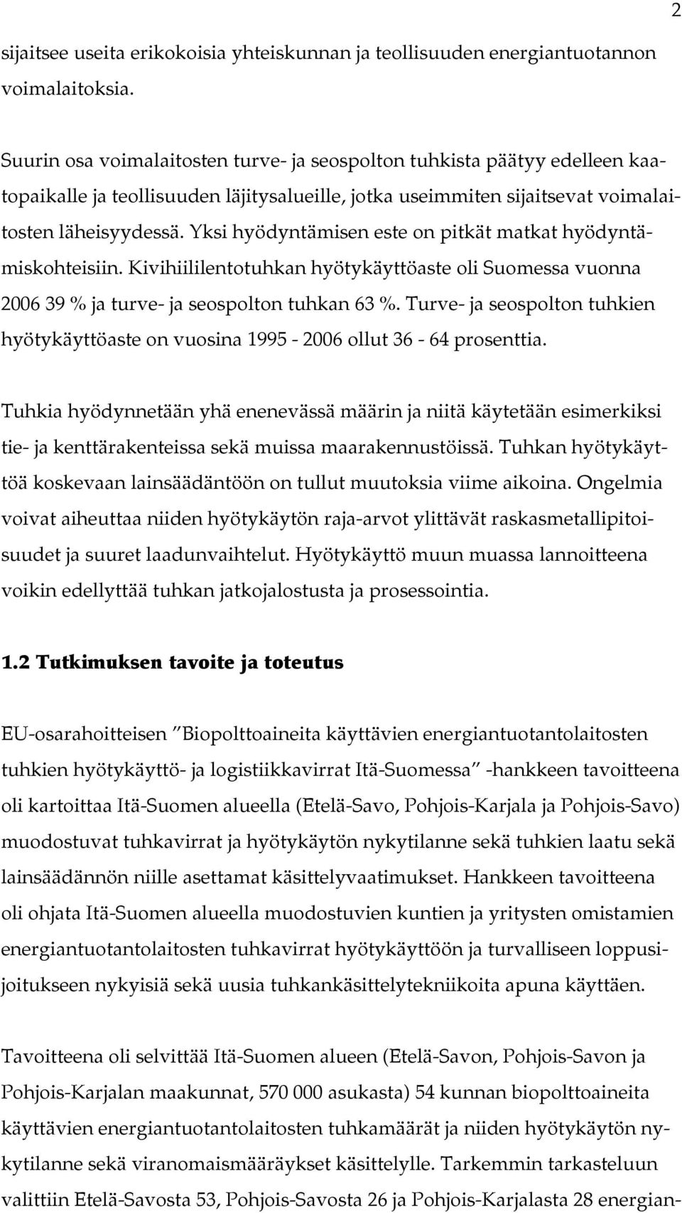Yksi hyödyntämisen este on pitkät matkat hyödyntämiskohteisiin. Kivihiililentotuhkan hyötykäyttöaste oli Suomessa vuonna 2006 39 % ja turve- ja seospolton tuhkan 63 %.