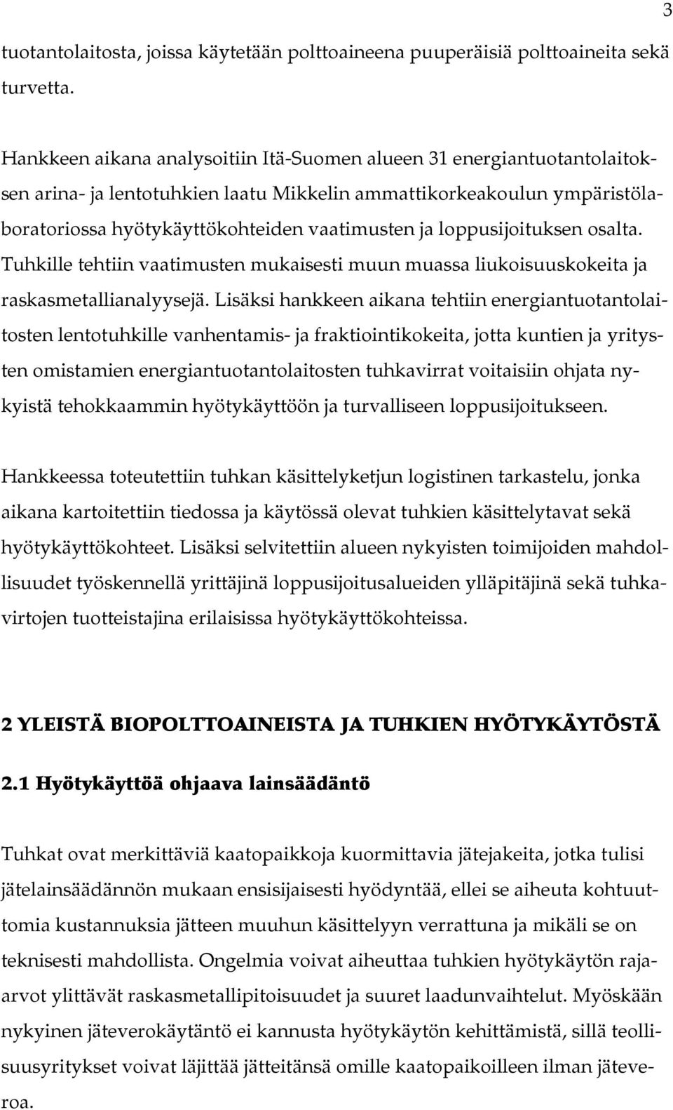 loppusijoituksen osalta. Tuhkille tehtiin vaatimusten mukaisesti muun muassa liukoisuuskokeita ja raskasmetallianalyysejä.