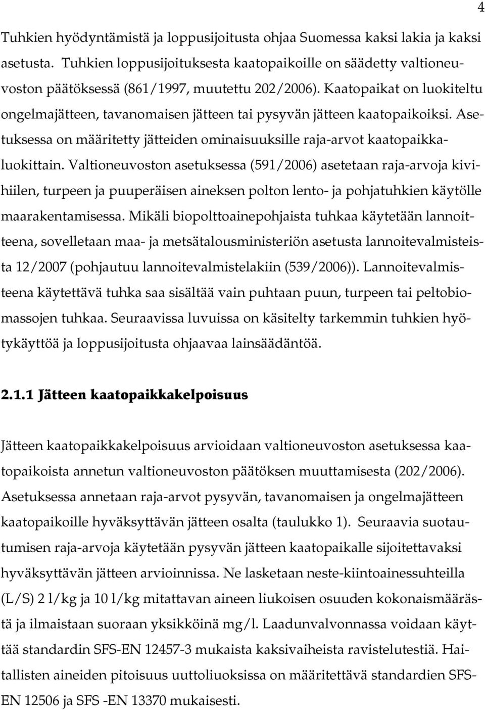 Kaatopaikat on luokiteltu ongelmajätteen, tavanomaisen jätteen tai pysyvän jätteen kaatopaikoiksi. Asetuksessa on määritetty jätteiden ominaisuuksille raja-arvot kaatopaikkaluokittain.
