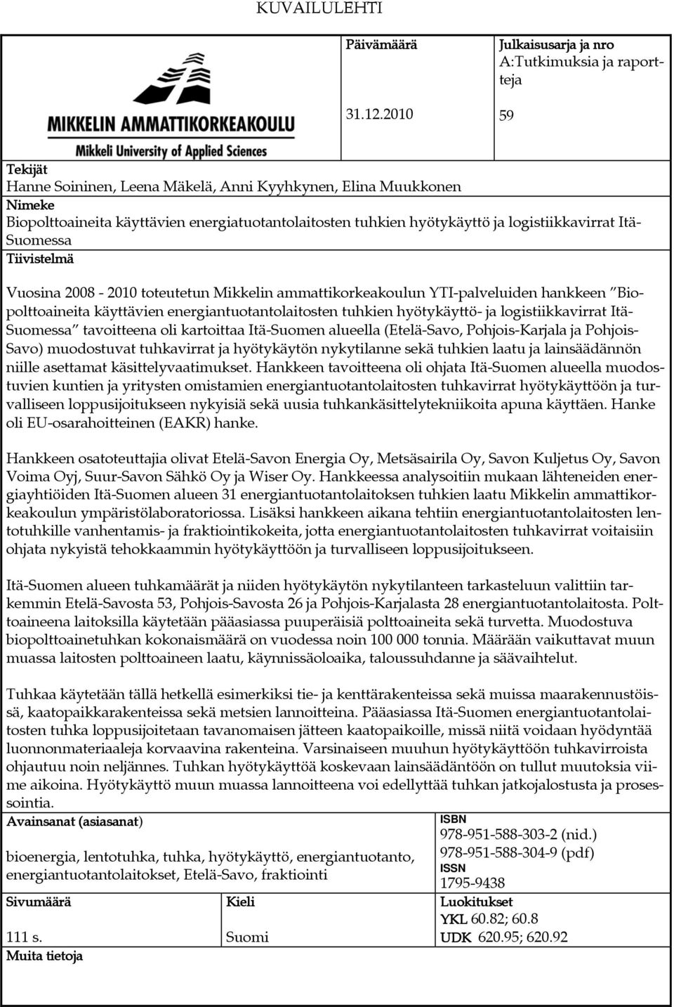 hyötykäyttö ja logistiikkavirrat Itä- Suomessa Tiivistelmä Vuosina 2008-2010 toteutetun Mikkelin ammattikorkeakoulun YTI-palveluiden hankkeen Biopolttoaineita käyttävien energiantuotantolaitosten
