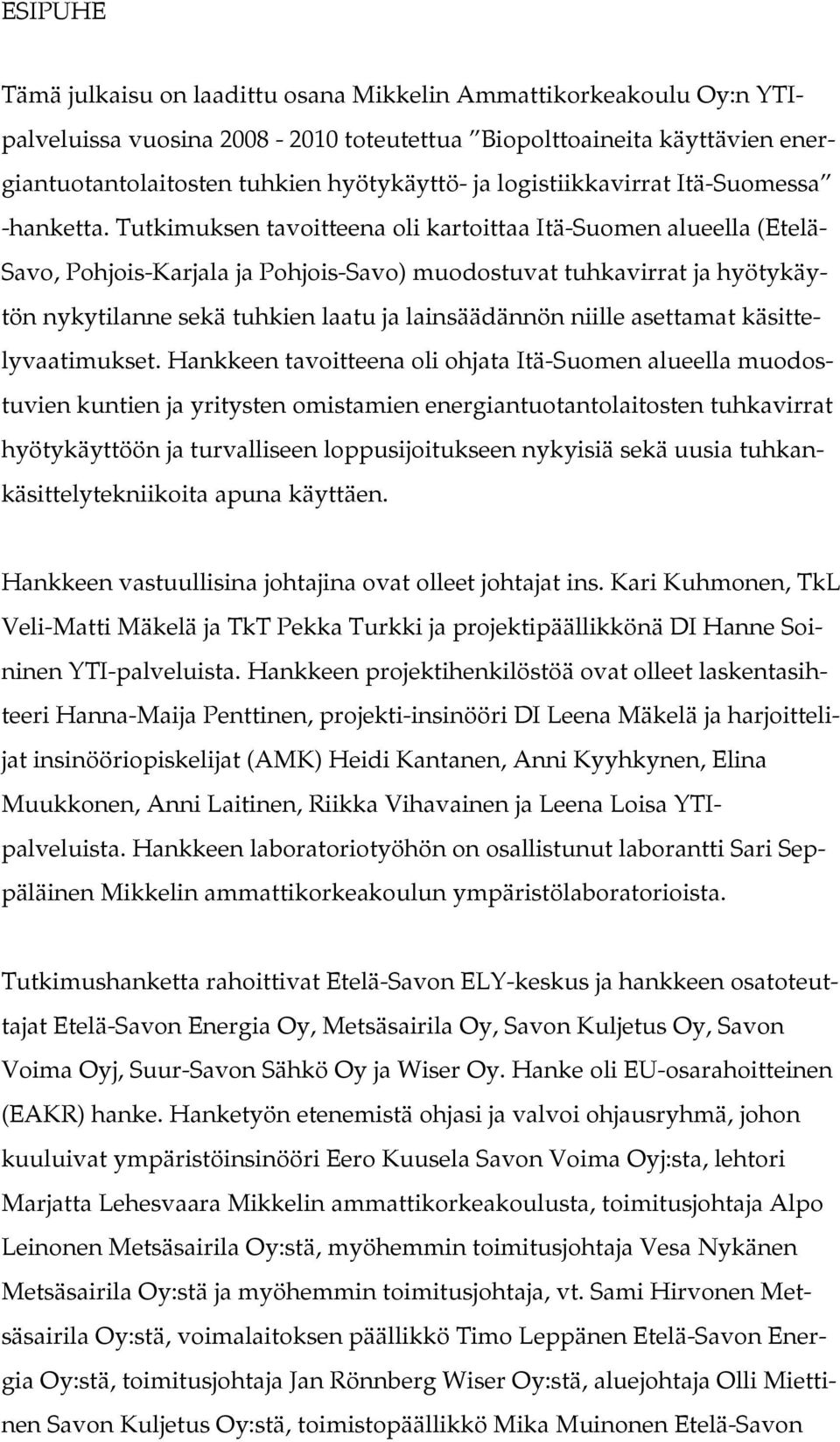 Tutkimuksen tavoitteena oli kartoittaa Itä-Suomen alueella (Etelä- Savo, Pohjois-Karjala ja Pohjois-Savo) muodostuvat tuhkavirrat ja hyötykäytön nykytilanne sekä tuhkien laatu ja lainsäädännön niille