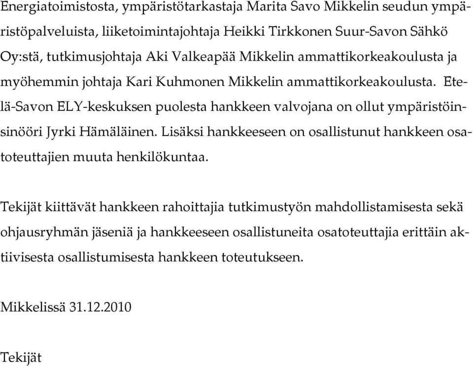 Etelä-Savon ELY-keskuksen puolesta hankkeen valvojana on ollut ympäristöinsinööri Jyrki Hämäläinen.