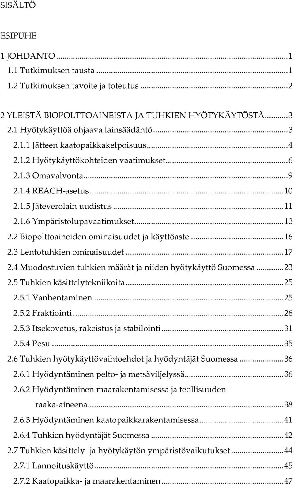 .. 13 2.2 Biopolttoaineiden ominaisuudet ja käyttöaste... 16 2.3 Lentotuhkien ominaisuudet... 17 2.4 Muodostuvien tuhkien määrät ja niiden hyötykäyttö Suomessa... 23 2.5 Tuhkien käsittelytekniikoita.