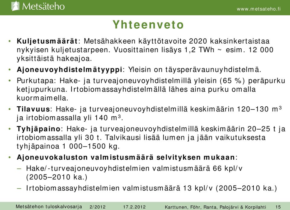 Irtobiomassayhdistelmällä lähes aina purku omalla kuormaimella. Tilavuus: Hake- ja turveajoneuvoyhdistelmillä keskimäärin 120 130 m 3 ja irtobiomassalla yli 140 m 3.