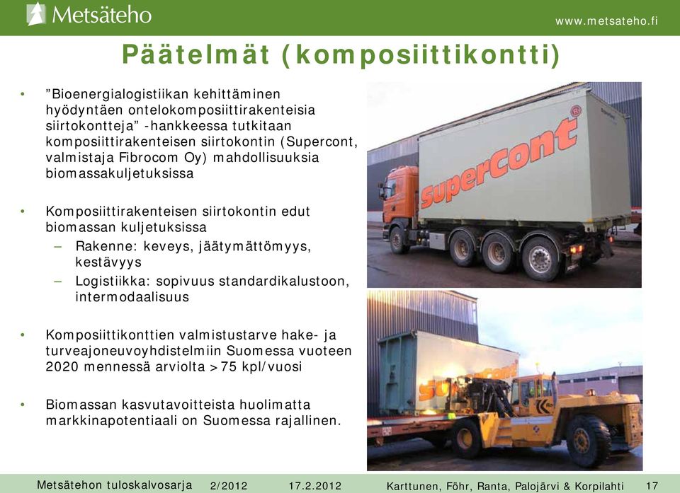 fi Komposiittirakenteisen siirtokontin edut biomassan kuljetuksissa Rakenne: keveys, jäätymättömyys, kestävyys Logistiikka: sopivuus standardikalustoon, intermodaalisuus