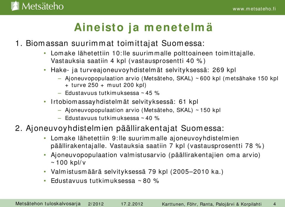 200 kpl) Edustavuus tutkimuksessa ~45 % Irtobiomassayhdistelmät selvityksessä: 61 kpl Ajoneuvopopulaation arvio (Metsäteho, SKAL) ~150 kpl Edustavuus tutkimuksessa ~40 % 2.