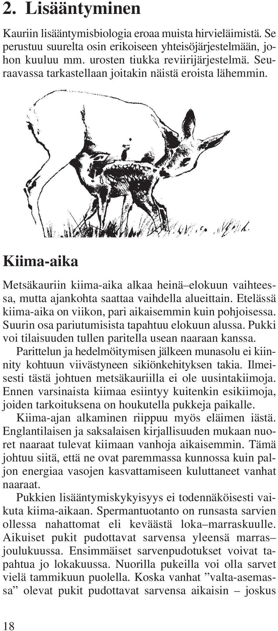 Etelässä kiima-aika on viikon, pari aikaisemmin kuin pohjoisessa. Suurin osa pariutumisista tapahtuu elokuun alussa. Pukki voi tilaisuuden tullen paritella usean naaraan kanssa.