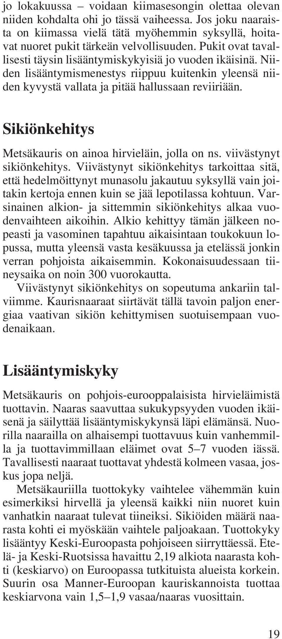 Sikiönkehitys Metsäkauris on ainoa hirvieläin, jolla on ns. viivästynyt sikiönkehitys.