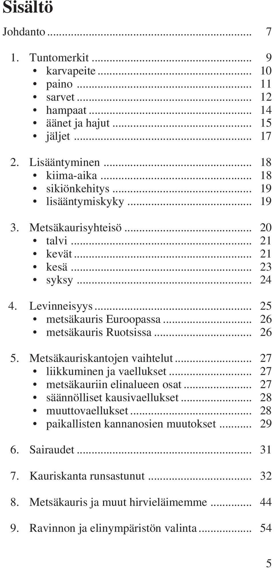 .. 26 metsäkauris Ruotsissa... 26 5. Metsäkauriskantojen vaihtelut... 27 liikkuminen ja vaellukset... 27 metsäkauriin elinalueen osat... 27 säännölliset kausivaellukset.