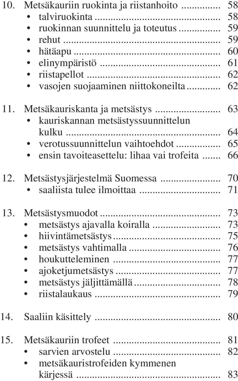 .. 65 ensin tavoiteasettelu: lihaa vai trofeita... 66 12. Metsästysjärjestelmä Suomessa... 70 saaliista tulee ilmoittaa... 71 13. Metsästysmuodot... 73 metsästys ajavalla koiralla.