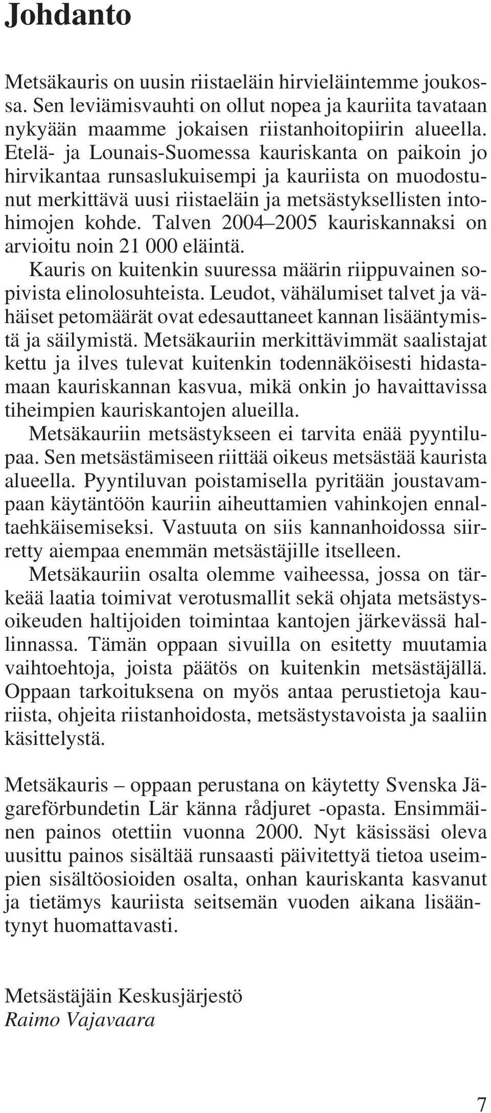 Talven 2004 2005 kauriskannaksi on arvioitu noin 21 000 eläintä. Kauris on kuitenkin suuressa määrin riippuvainen sopivista elinolosuhteista.