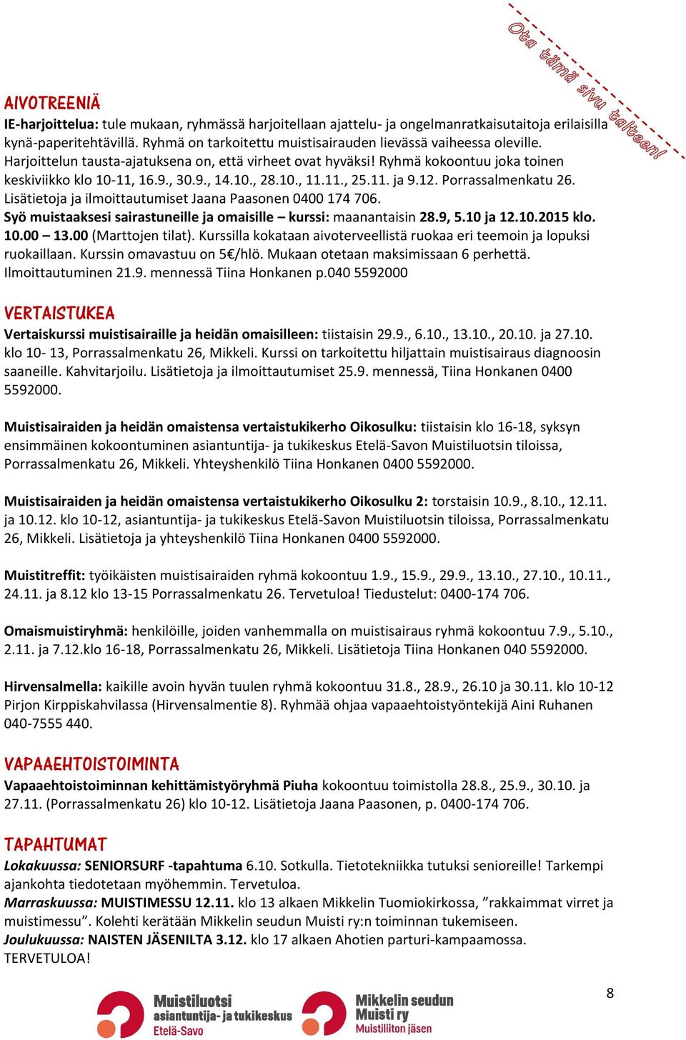 10., 11.11., 25.11. ja 9.12. Porrassalmenkatu 26. Lisätietoja ja ilmoittautumiset Jaana Paasonen 0400 174 706. Syö muistaaksesi sairastuneille ja omaisille kurssi: maanantaisin 28.9, 5.10 ja 12.10.2015 klo.