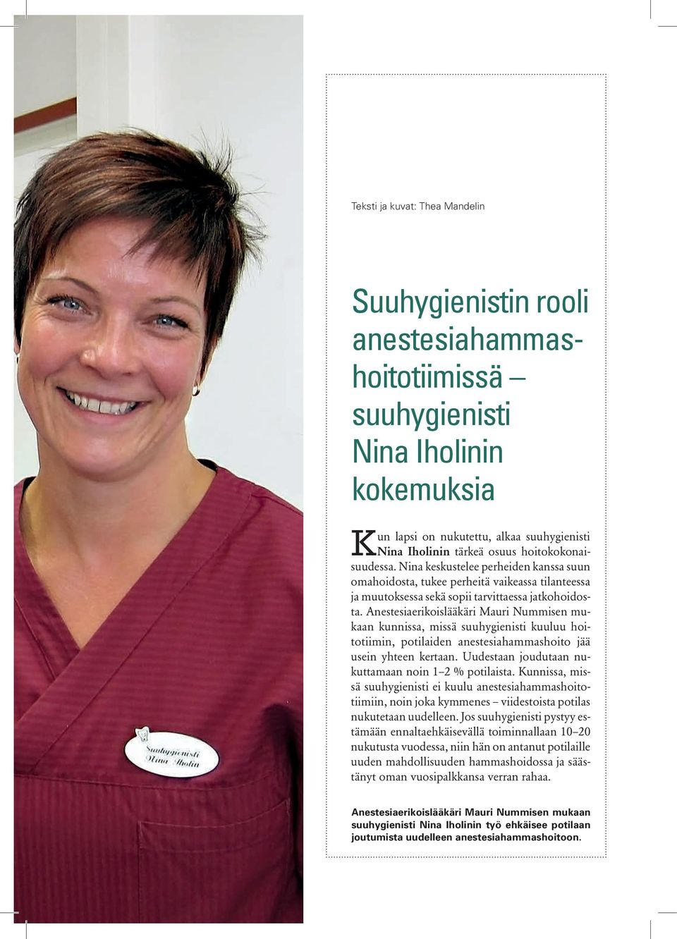 Anestesiaerikoislääkäri Mauri Nummisen mukaan kunnissa, missä suuhygienisti kuuluu hoitotiimin, potilaiden anestesiahammashoito jää usein yhteen kertaan.