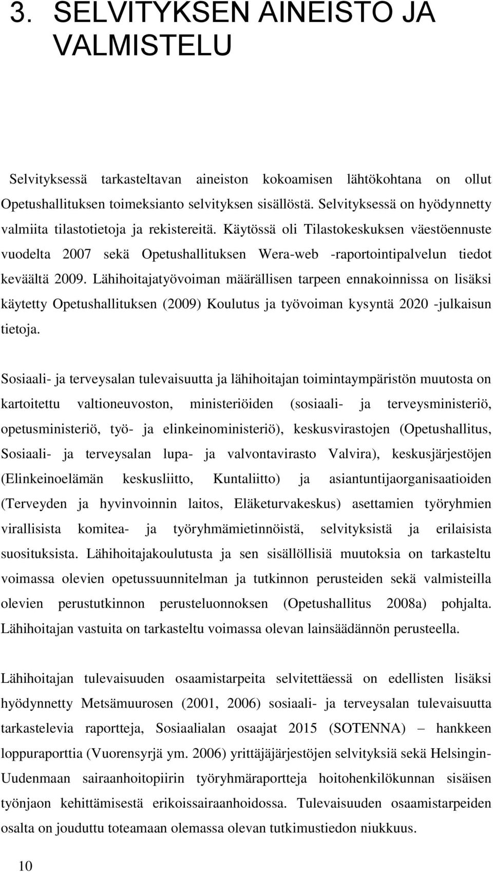 Käytössä oli Tilastokeskuksen väestöennuste vuodelta 2007 sekä Opetushallituksen Wera-web -raportointipalvelun tiedot keväältä 2009.