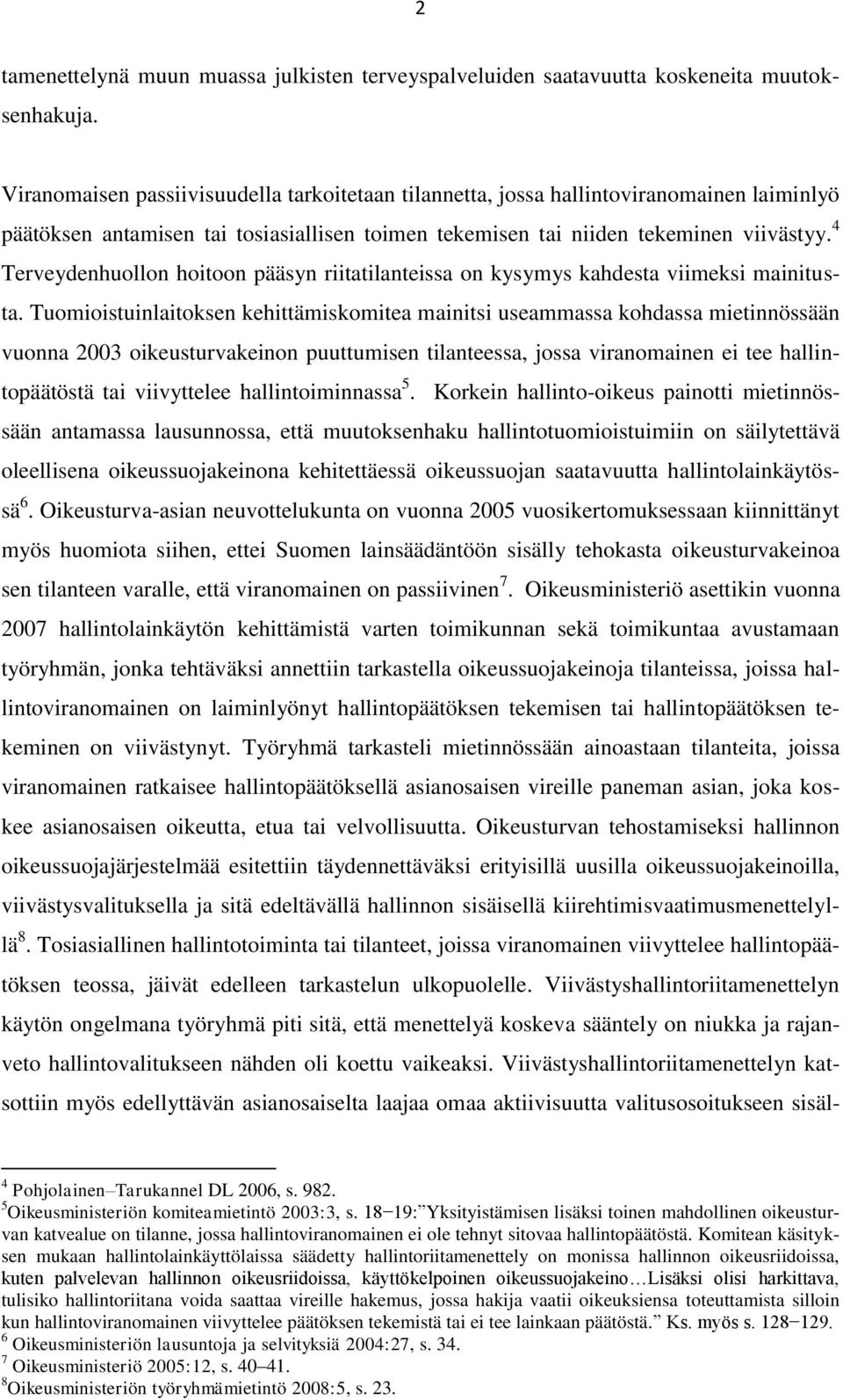 4 Terveydenhuollon hoitoon pääsyn riitatilanteissa on kysymys kahdesta viimeksi mainitusta.