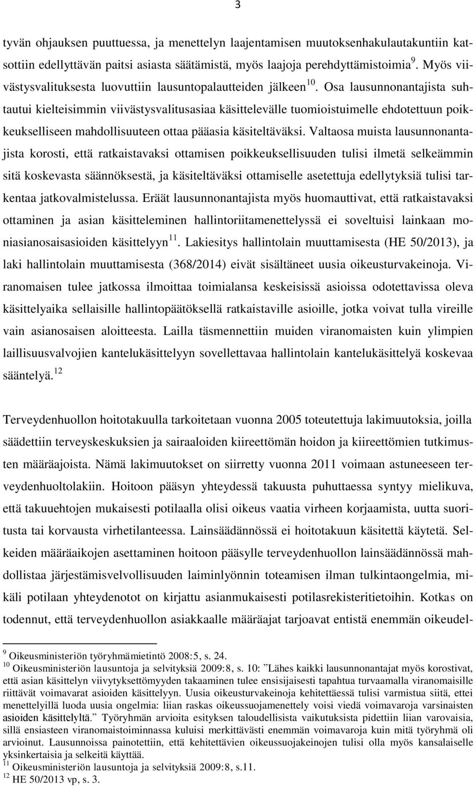 Osa lausunnonantajista suhtautui kielteisimmin viivästysvalitusasiaa käsittelevälle tuomioistuimelle ehdotettuun poikkeukselliseen mahdollisuuteen ottaa pääasia käsiteltäväksi.