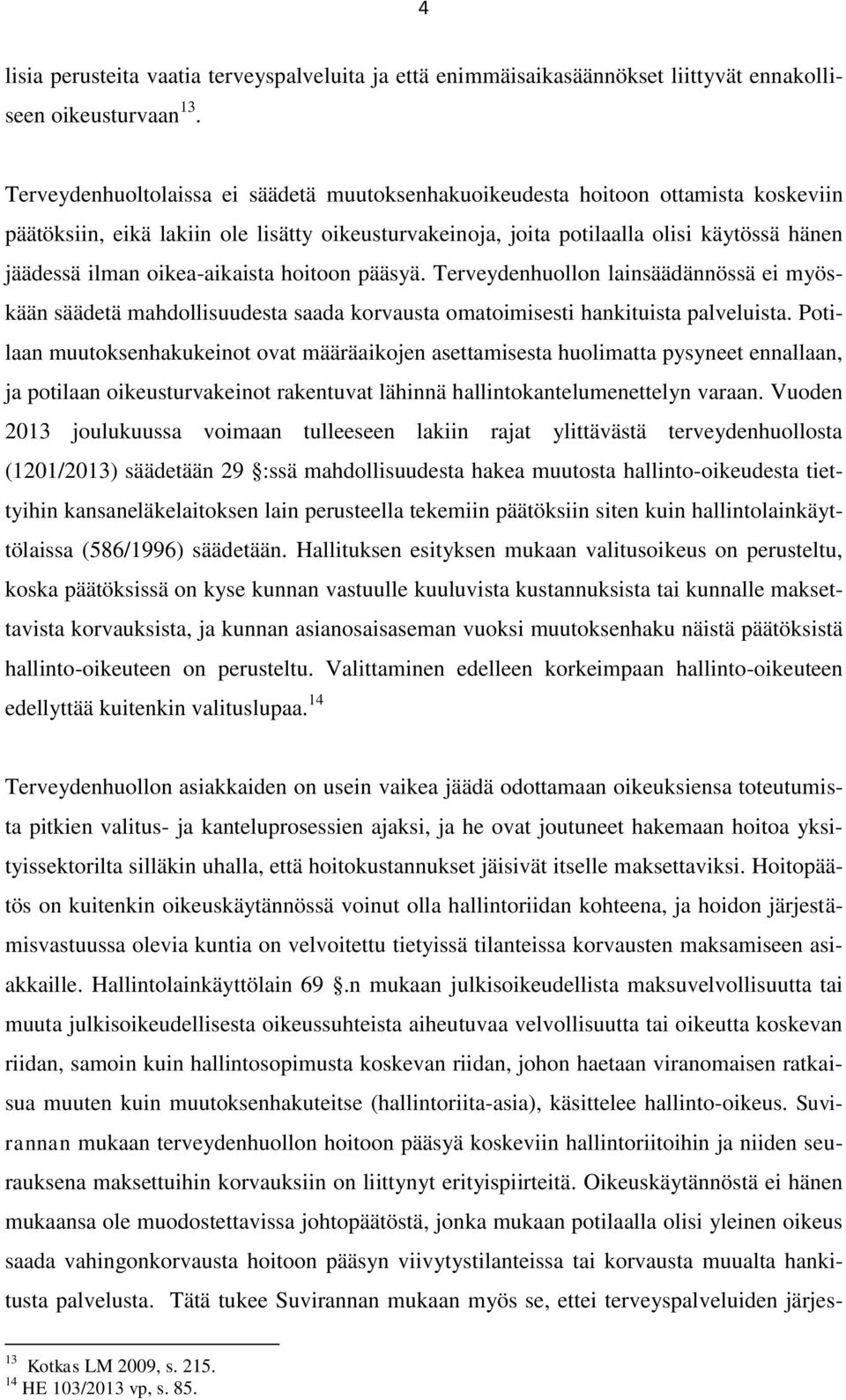 oikea-aikaista hoitoon pääsyä. Terveydenhuollon lainsäädännössä ei myöskään säädetä mahdollisuudesta saada korvausta omatoimisesti hankituista palveluista.