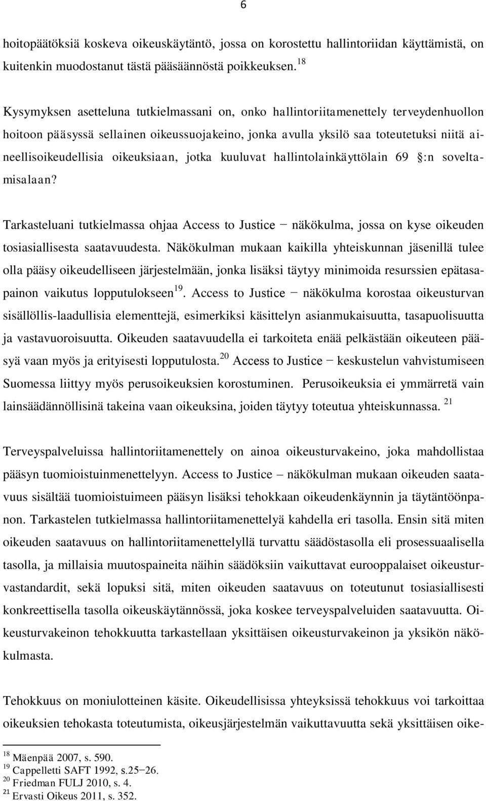 oikeuksiaan, jotka kuuluvat hallintolainkäyttölain 69 :n soveltamisalaan? Tarkasteluani tutkielmassa ohjaa Access to Justice näkökulma, jossa on kyse oikeuden tosiasiallisesta saatavuudesta.