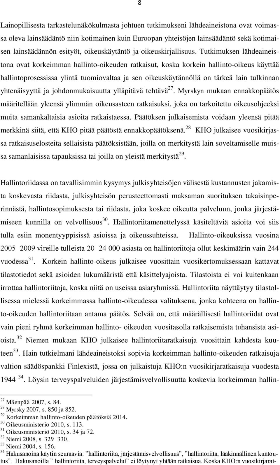 Tutkimuksen lähdeaineistona ovat korkeimman hallinto-oikeuden ratkaisut, koska korkein hallinto-oikeus käyttää hallintoprosessissa ylintä tuomiovaltaa ja sen oikeuskäytännöllä on tärkeä lain