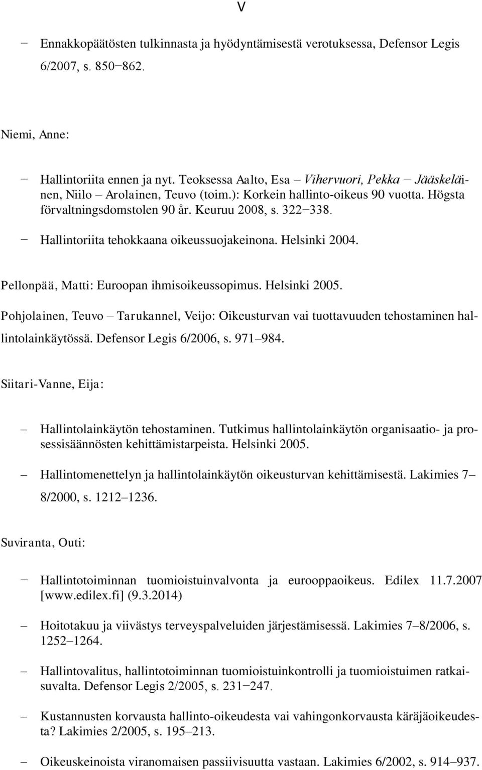 Hallintoriita tehokkaana oikeussuojakeinona. Helsinki 2004. Pellonpää, Matti: Euroopan ihmisoikeussopimus. Helsinki 2005.