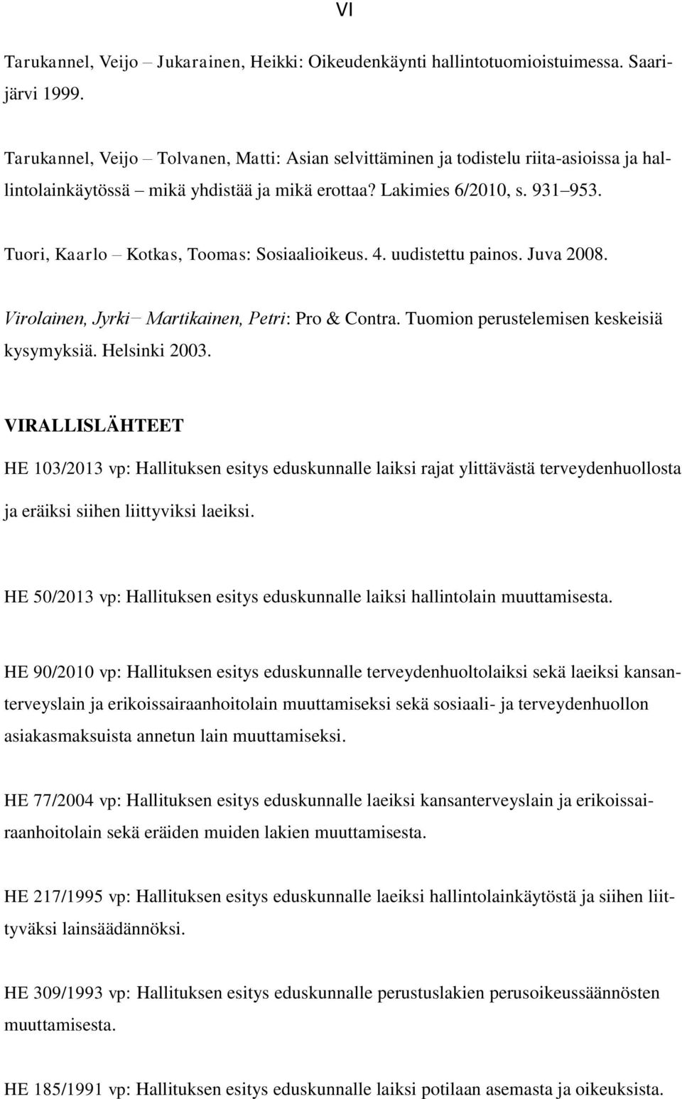 Tuori, Kaarlo Kotkas, Toomas: Sosiaalioikeus. 4. uudistettu painos. Juva 2008. Virolainen, Jyrki Martikainen, Petri: Pro & Contra. Tuomion perustelemisen keskeisiä kysymyksiä. Helsinki 2003.