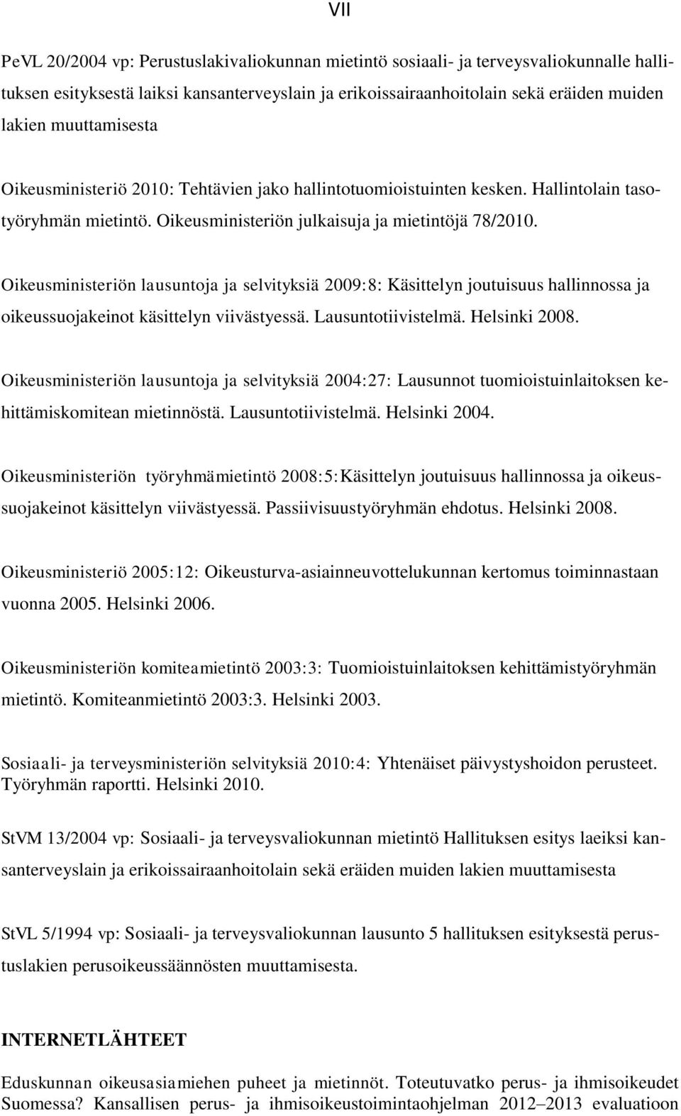 Oikeusministeriön lausuntoja ja selvityksiä 2009:8: Käsittelyn joutuisuus hallinnossa ja oikeussuojakeinot käsittelyn viivästyessä. Lausuntotiivistelmä. Helsinki 2008.