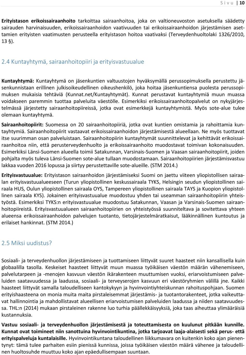 4 Kuntayhtymä, sairaanhoitopiiri ja erityisvastuualue Kuntayhtymä: Kuntayhtymä on jäsenkuntien valtuustojen hyväksymällä perussopimuksella perustettu jäsenkunnistaan erillinen julkisoikeudellinen