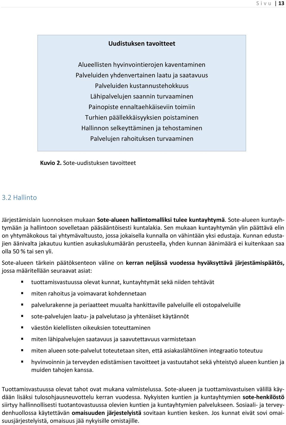 2 Hallinto Järjestämislain luonnoksen mukaan Sote-alueen hallintomalliksi tulee kuntayhtymä. Sote-alueen kuntayhtymään ja hallintoon sovelletaan pääsääntöisesti kuntalakia.