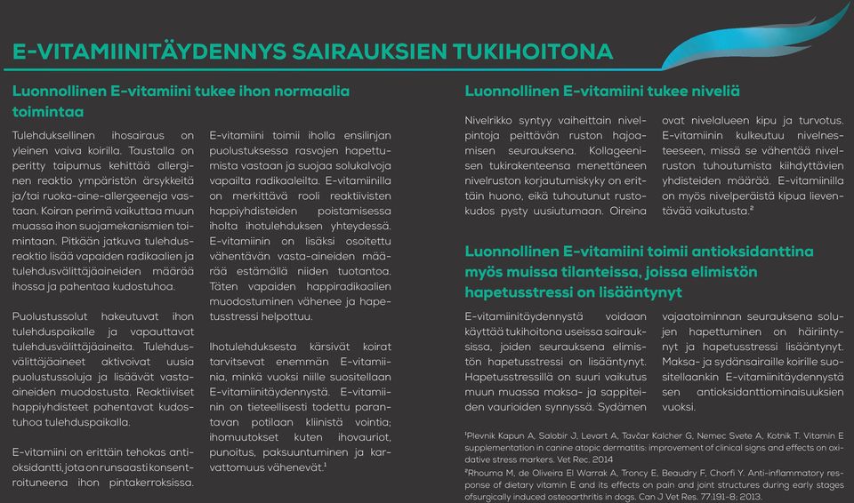 Pitkään jatkuva tulehdusreaktio lisää vapaiden radikaalien ja tulehdusvälittäjäaineiden määrää ihossa ja pahentaa kudostuhoa.