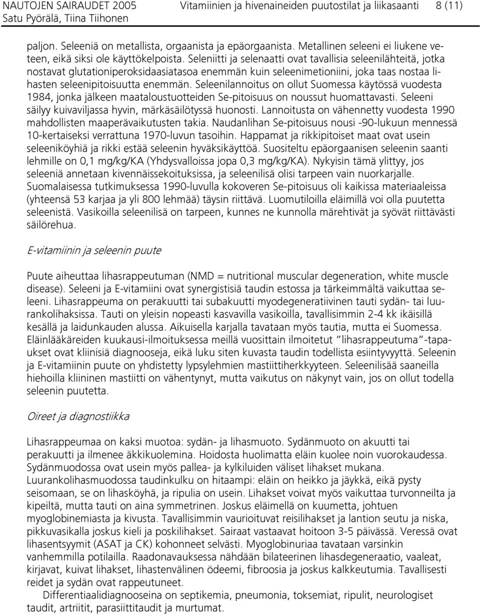 Seleniitti ja selenaatti ovat tavallisia seleenilähteitä, jotka nostavat glutationiperoksidaasiatasoa enemmän kuin seleenimetioniini, joka taas nostaa lihasten seleenipitoisuutta enemmän.