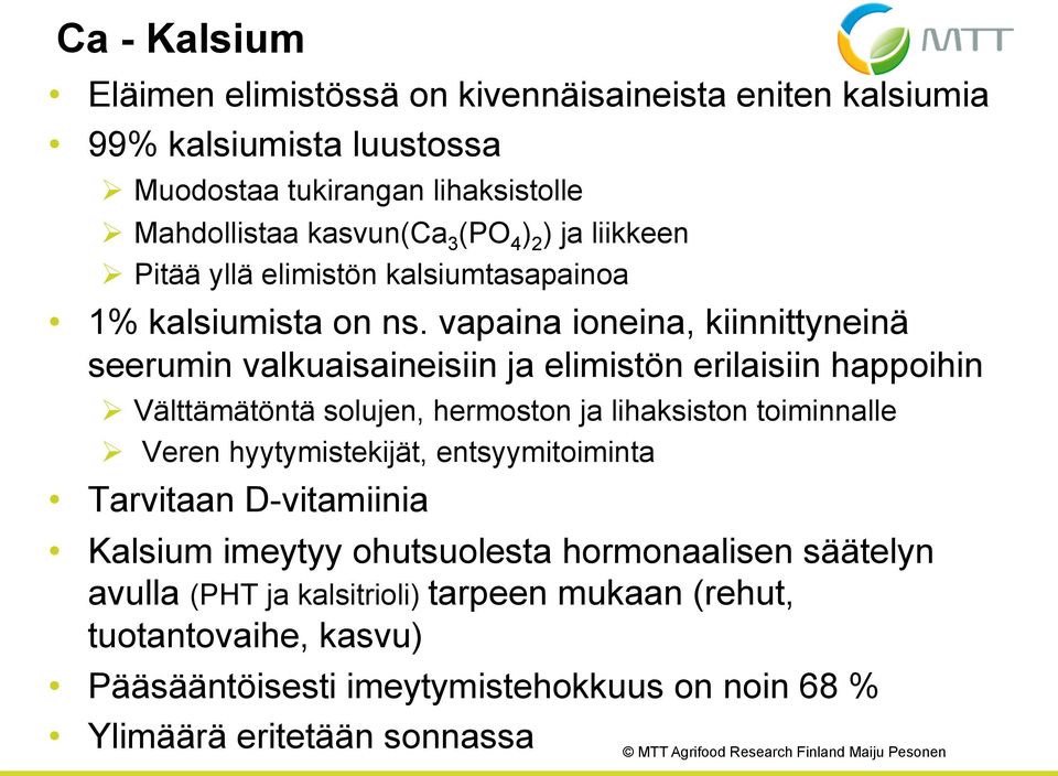 vapaina ioneina, kiinnittyneinä seerumin valkuaisaineisiin ja elimistön erilaisiin happoihin Ø Välttämätöntä solujen, hermoston ja lihaksiston toiminnalle Ø Veren