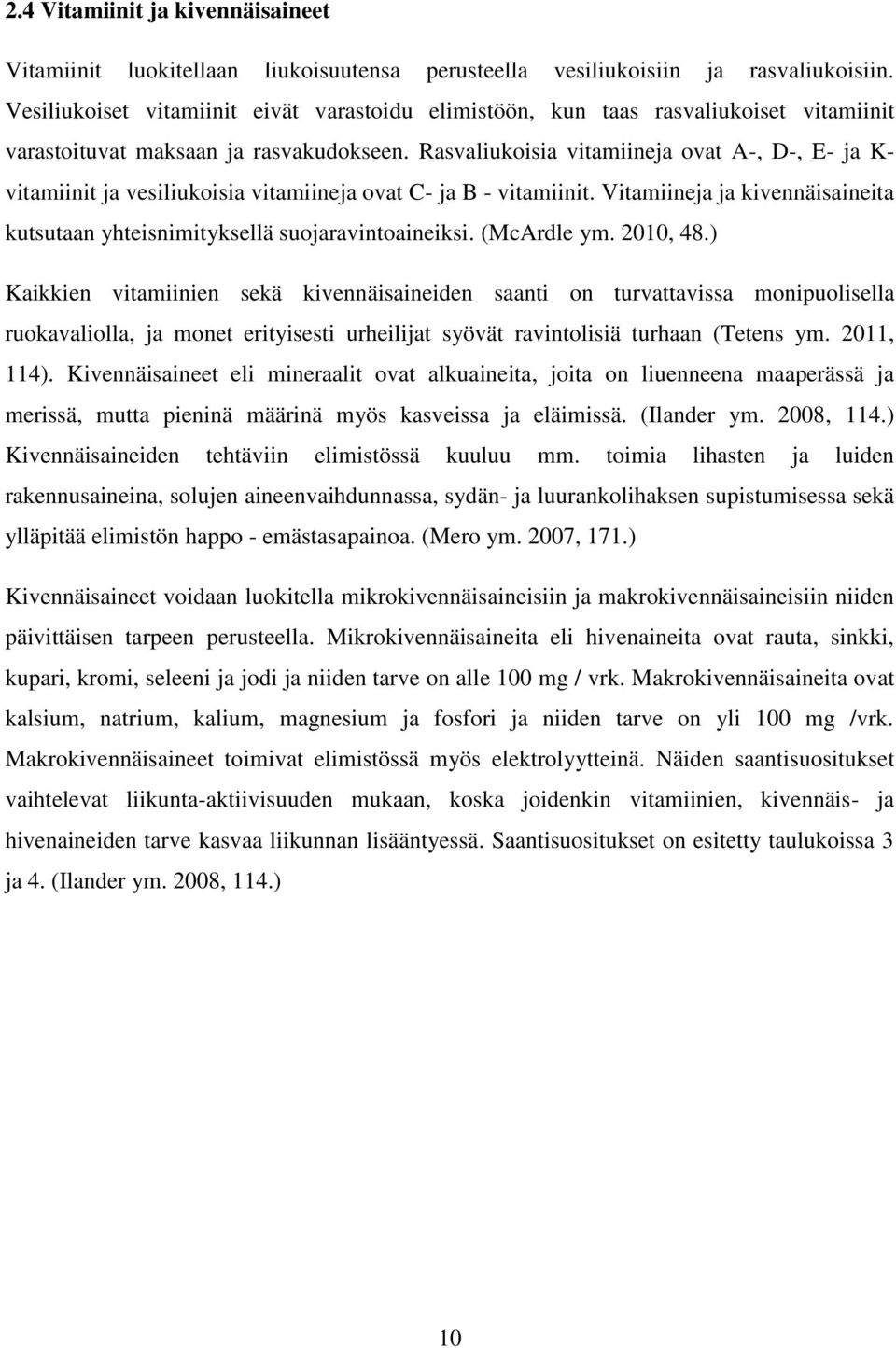 Rasvaliukoisia vitamiineja ovat A-, D-, E- ja K- vitamiinit ja vesiliukoisia vitamiineja ovat C- ja B - vitamiinit. Vitamiineja ja kivennäisaineita kutsutaan yhteisnimityksellä suojaravintoaineiksi.