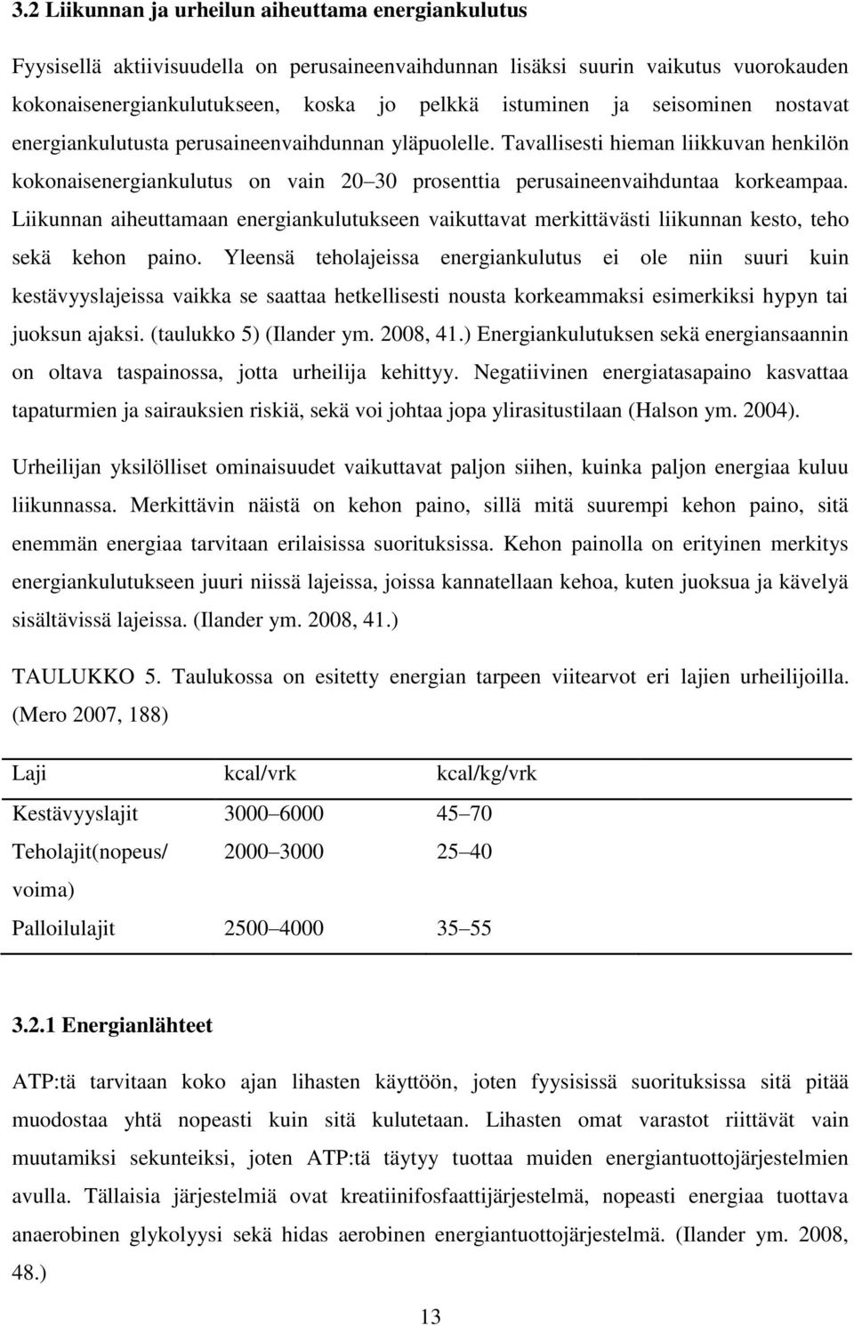 Liikunnan aiheuttamaan energiankulutukseen vaikuttavat merkittävästi liikunnan kesto, teho sekä kehon paino.