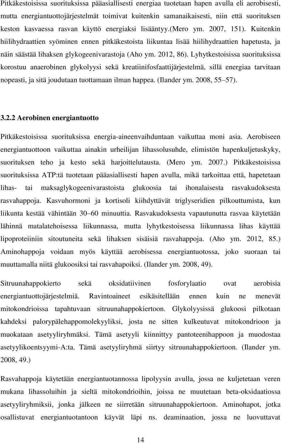 Kuitenkin hiilihydraattien syöminen ennen pitkäkestoista liikuntaa lisää hiilihydraattien hapetusta, ja näin säästää lihaksen glykogeenivarastoja (Aho ym. 2012, 86).