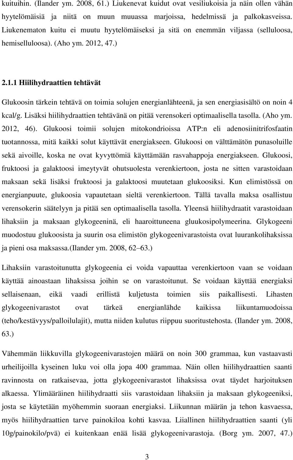 , 47.) 2.1.1 Hiilihydraattien tehtävät Glukoosin tärkein tehtävä on toimia solujen energianlähteenä, ja sen energiasisältö on noin 4 kcal/g.