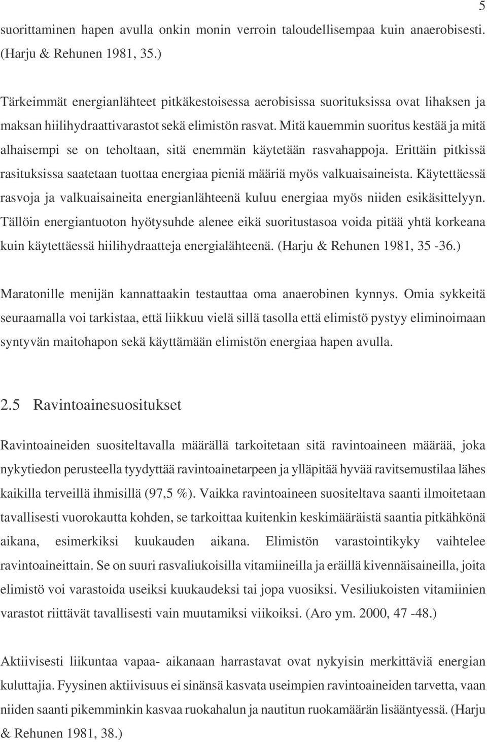 Mitä kauemmin suoritus kestää ja mitä alhaisempi se on teholtaan, sitä enemmän käytetään rasvahappoja. Erittäin pitkissä rasituksissa saatetaan tuottaa energiaa pieniä määriä myös valkuaisaineista.