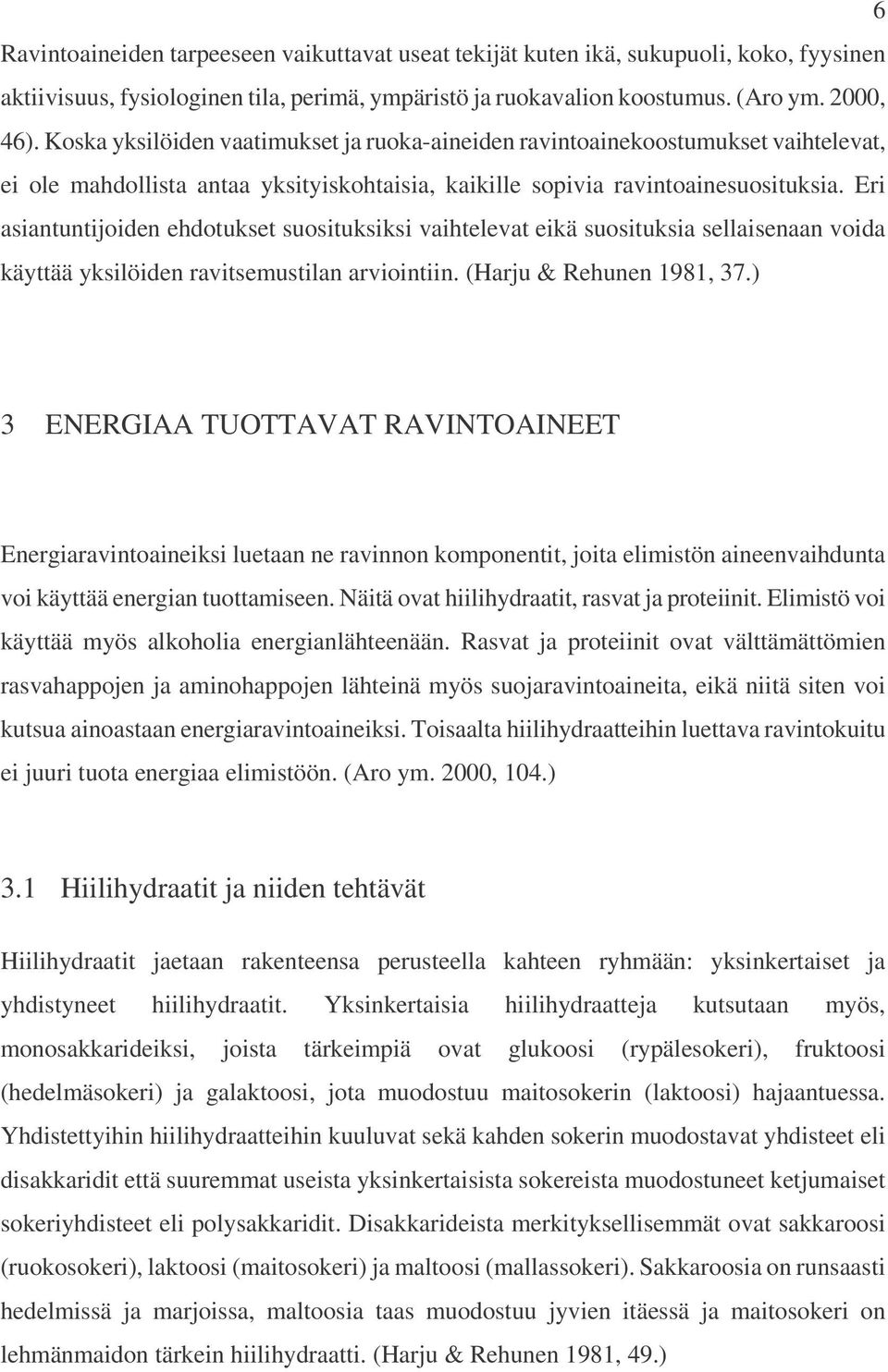 Eri asiantuntijoiden ehdotukset suosituksiksi vaihtelevat eikä suosituksia sellaisenaan voida käyttää yksilöiden ravitsemustilan arviointiin. (Harju & Rehunen 1981, 37.