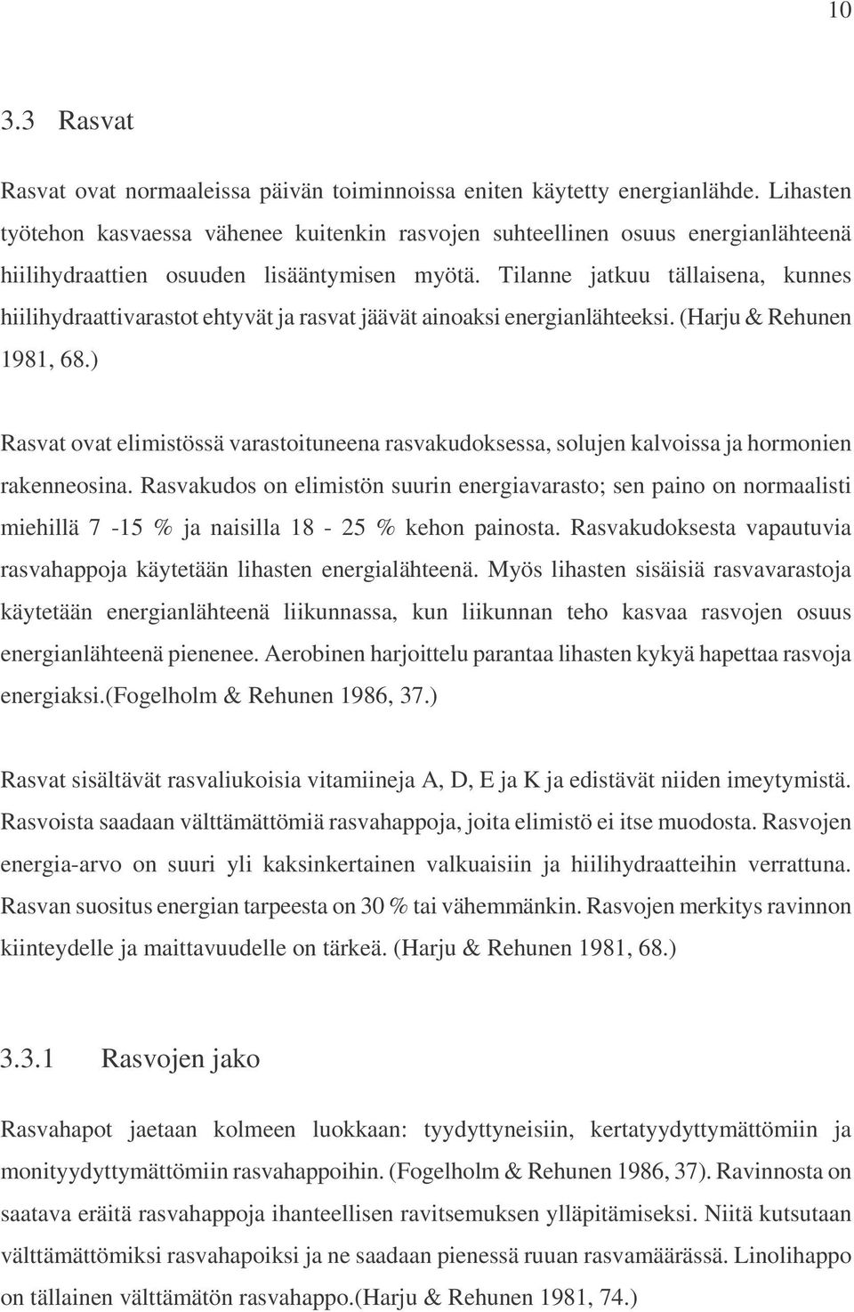 Tilanne jatkuu tällaisena, kunnes hiilihydraattivarastot ehtyvät ja rasvat jäävät ainoaksi energianlähteeksi. (Harju & Rehunen 1981, 68.