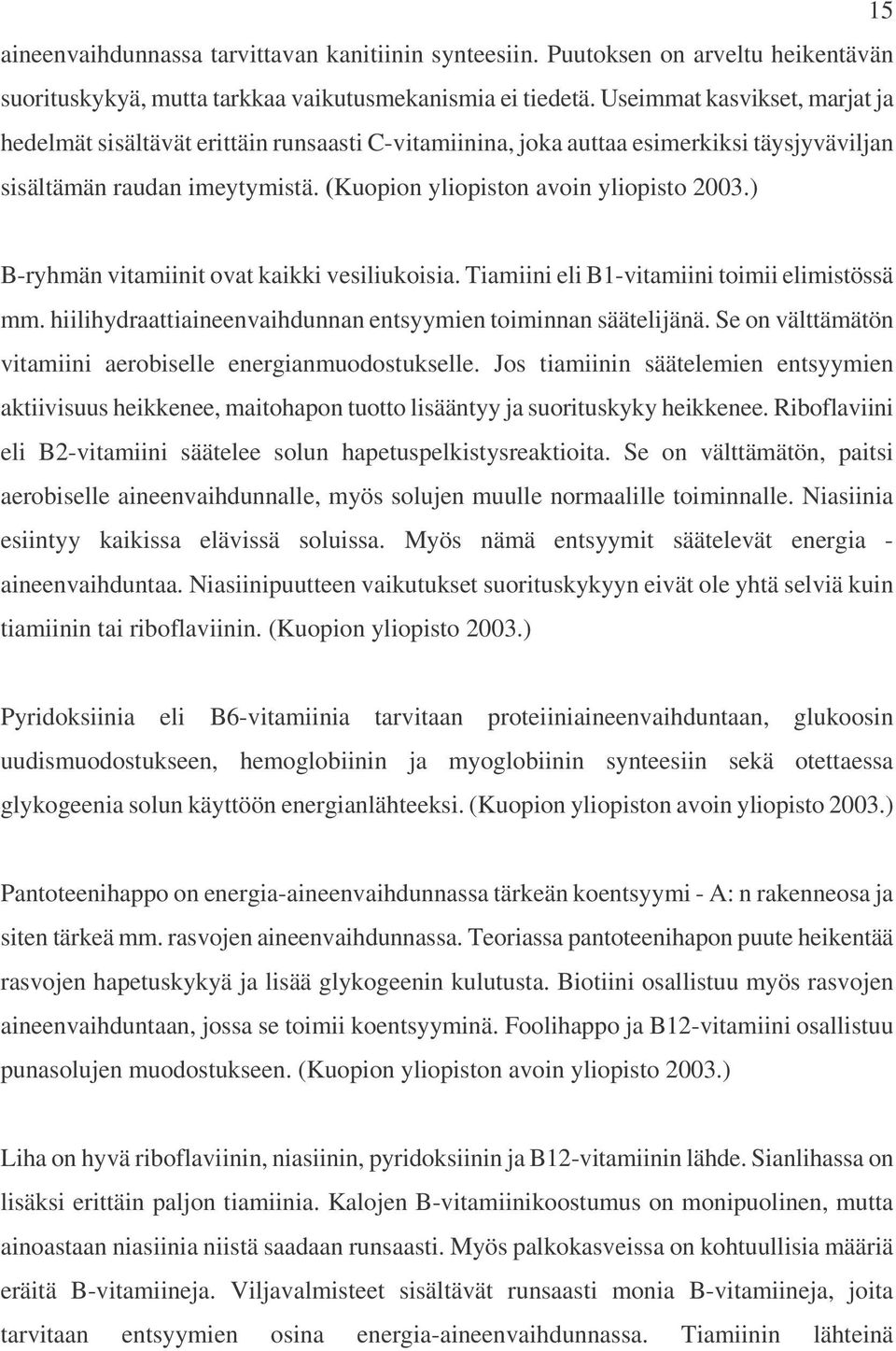 ) B-ryhmän vitamiinit ovat kaikki vesiliukoisia. Tiamiini eli B1-vitamiini toimii elimistössä mm. hiilihydraattiaineenvaihdunnan entsyymien toiminnan säätelijänä.