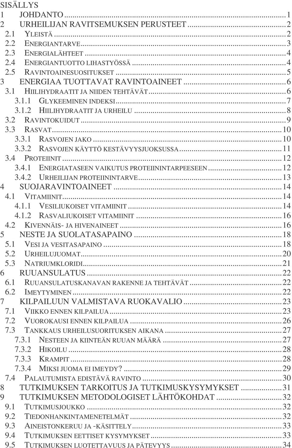 ..10 3.3.2 RASVOJEN KÄYTTÖ KESTÄVYYSJUOKSUSSA...11 3.4 PROTEIINIT...12 3.4.1 ENERGIATASEEN VAIKUTUS PROTEIININTARPEESEEN...12 3.4.2 URHEILIJAN PROTEIININTARVE...13 4 SUOJARAVINTOAINEET...14 4.