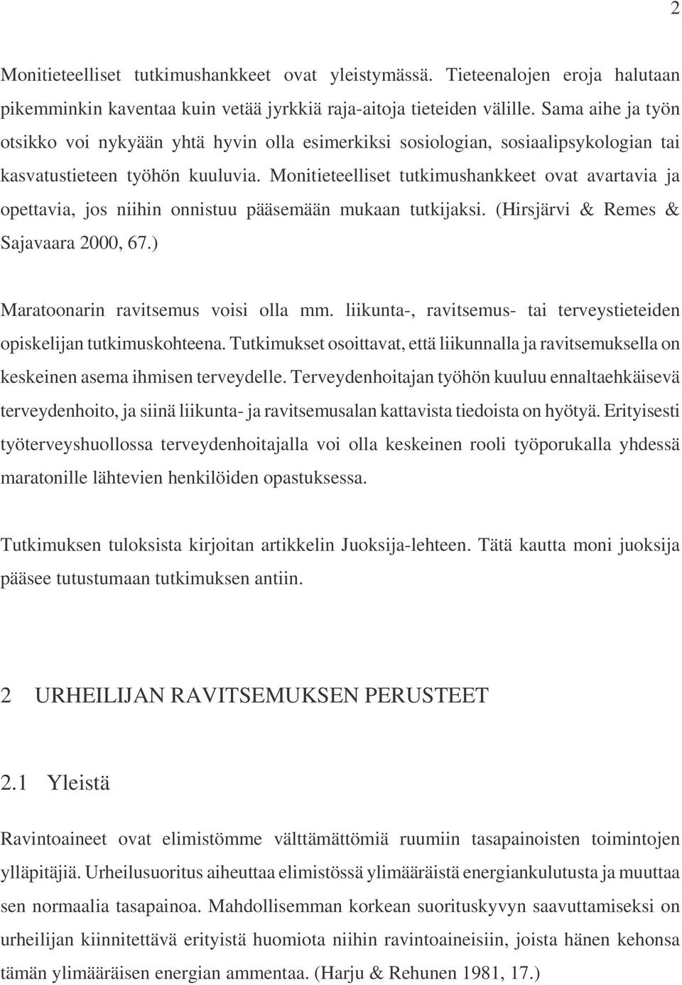 Monitieteelliset tutkimushankkeet ovat avartavia ja opettavia, jos niihin onnistuu pääsemään mukaan tutkijaksi. (Hirsjärvi & Remes & Sajavaara 2000, 67.) Maratoonarin ravitsemus voisi olla mm.