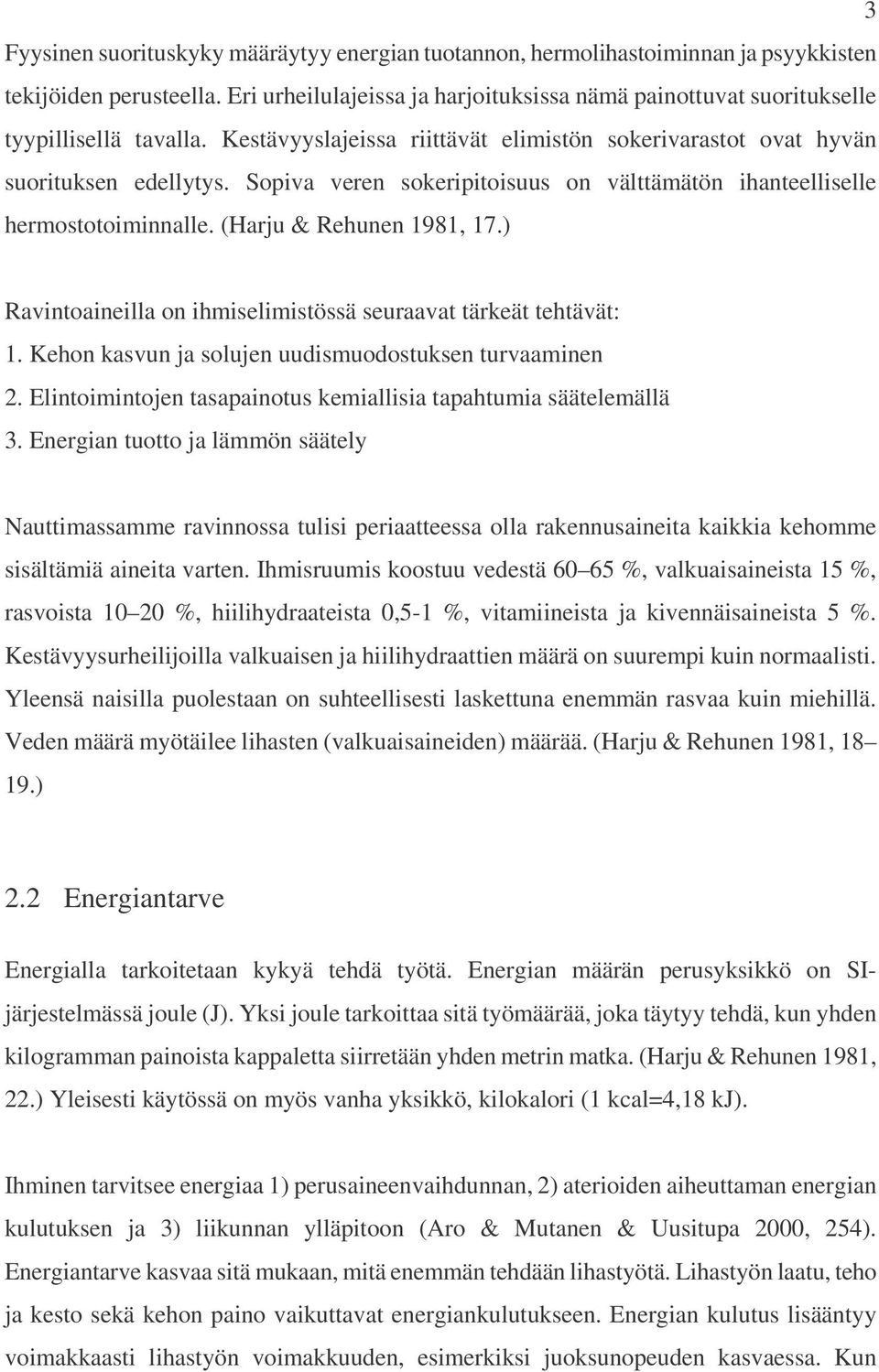 Sopiva veren sokeripitoisuus on välttämätön ihanteelliselle hermostotoiminnalle. (Harju & Rehunen 1981, 17.) Ravintoaineilla on ihmiselimistössä seuraavat tärkeät tehtävät: 1.