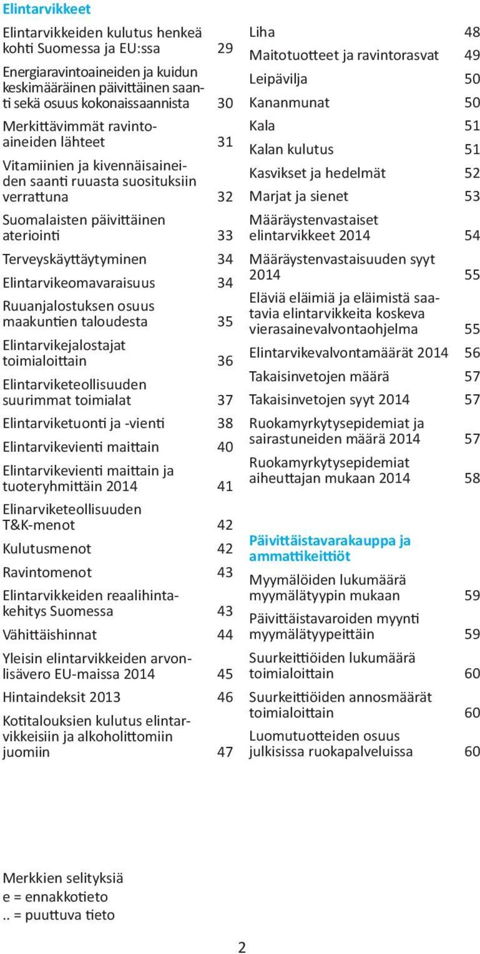 Kasvikset ja hedelmät Marjat ja sienet 52 53 Suomalaisten päivittäinen ateriointi 33 Terveyskäyttäytyminen 34 Elintarvikeomavaraisuus 34 Ruuanjalostuksen osuus maakuntien taloudesta 35