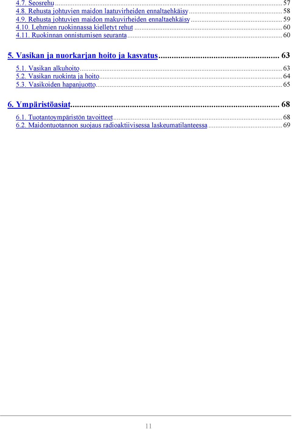 Ruokinnan onnistumisen seuranta...60 5. Vasikan ja nuorkarjan hoito ja kasvatus... 63 5.1. Vasikan alkuhoito...63 5.2.